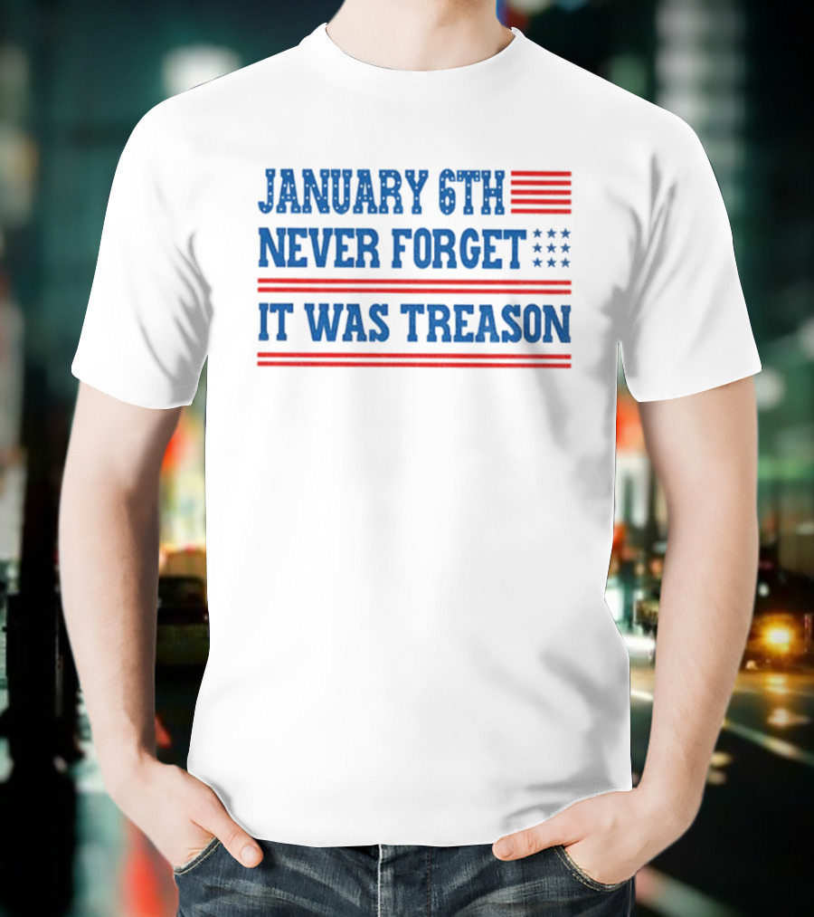 January 6th Never Forget It Was Treason American Flag Red And Blue Stripes Stars T-Shirt