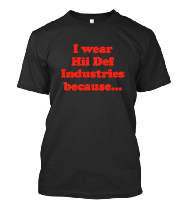 I Wear Hii Def Industries Because.. T-Shirt