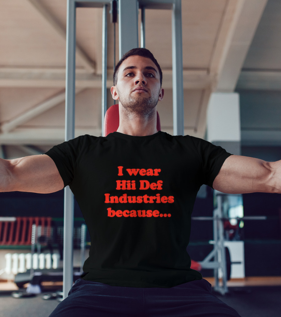 I Wear Hii Def Industries Because.. T-Shirt