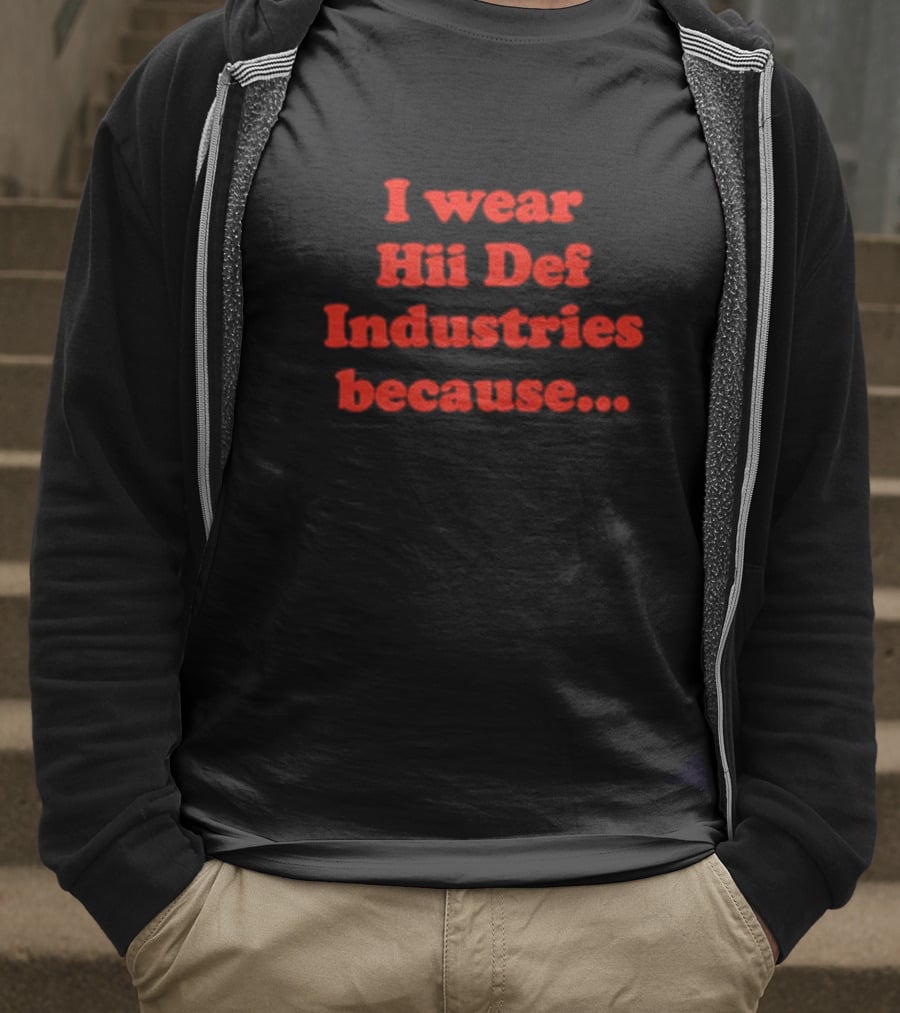 I Wear Hii Def Industries Because.. T-Shirt
