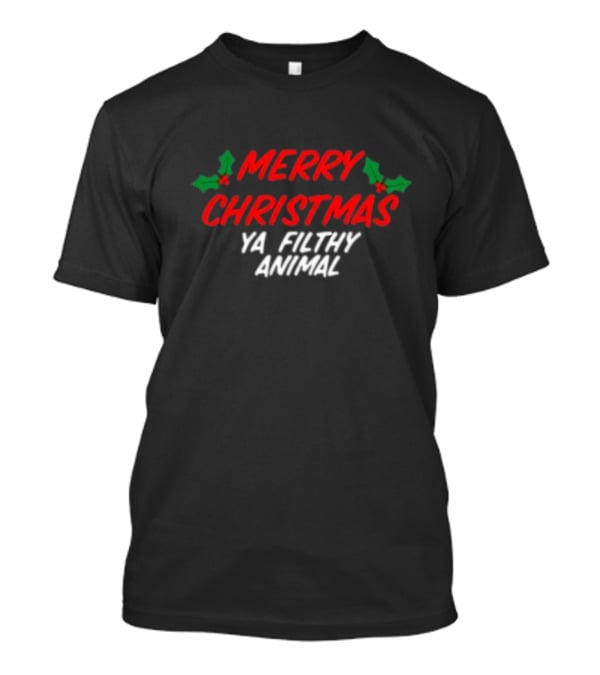 Merry Christmas Ya Filthy Animal Holiday Greeting Hollys T-Shirt