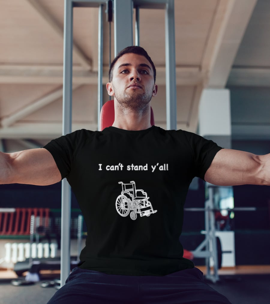 I Can't Stand Y'all Wheelchair Humor T-Shirt