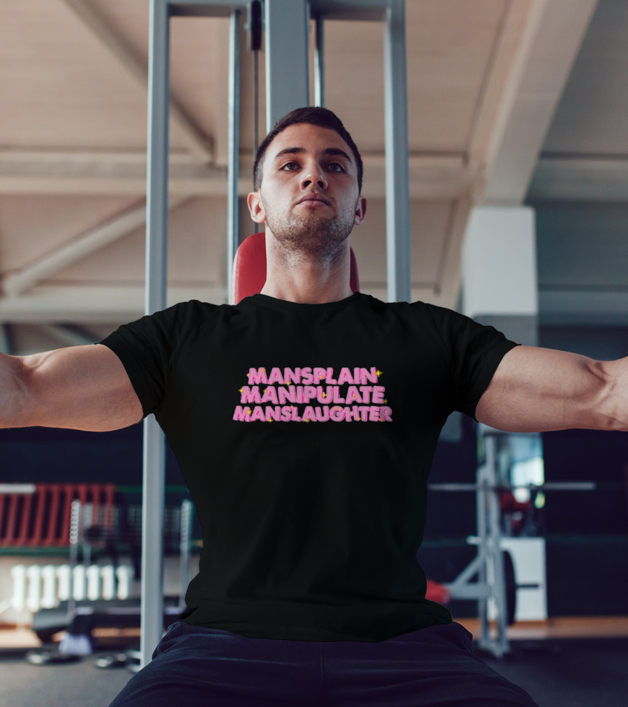 Mansplain Manipulate Manslaughter T-Shirt