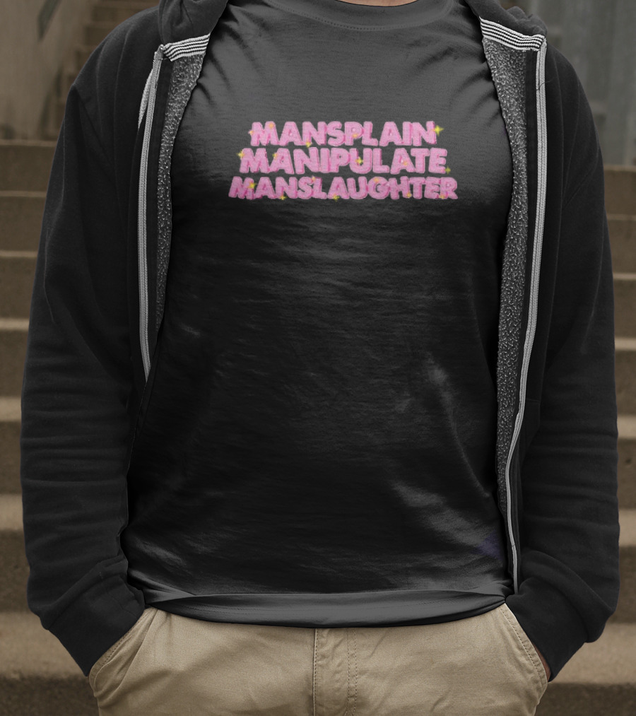 Mansplain Manipulate Manslaughter T-Shirt