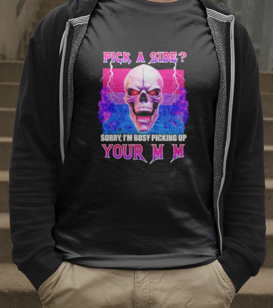 Pick A Side Skull Sorry I'm Busy Picking Up Your Mom T-Shirt