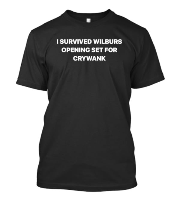 I Survived Wilburs Opening Set For Crywank T-Shirt