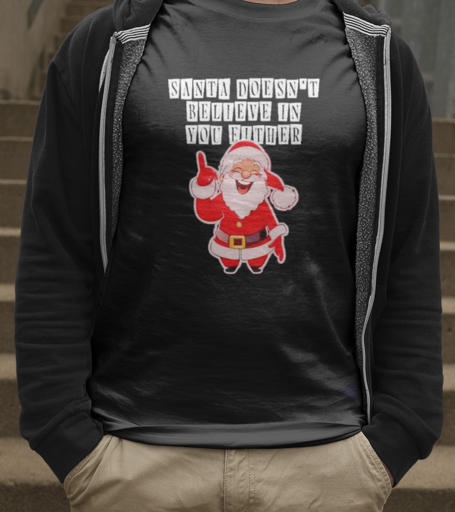Santa Doesn’t Believe In You Either Funny Santa Claus T-Shirt