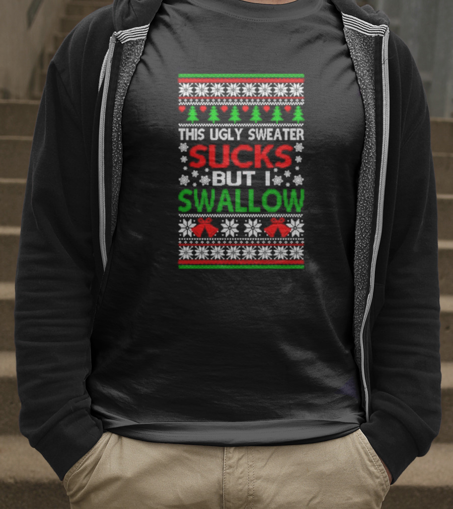This Ugly Sweater Sucks But I Swallow T-Shirt