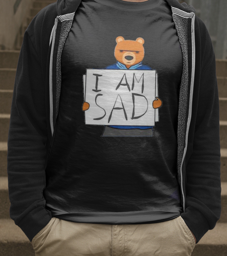 I Am Sad Bear Sign T-Shirt