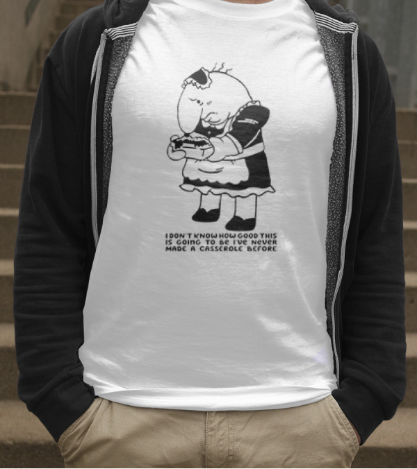 Charlie Maid I Don’t Know How Good This Is Going To Be I’ve Never Made A Casserole Before T-Shirt
