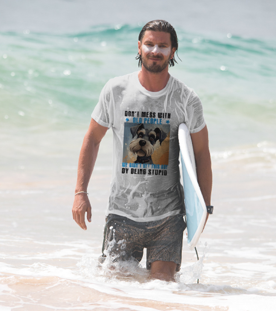 Don’t Mess With Old People We Didn’t Get This Age By Being Stupid Dog T-Shirt