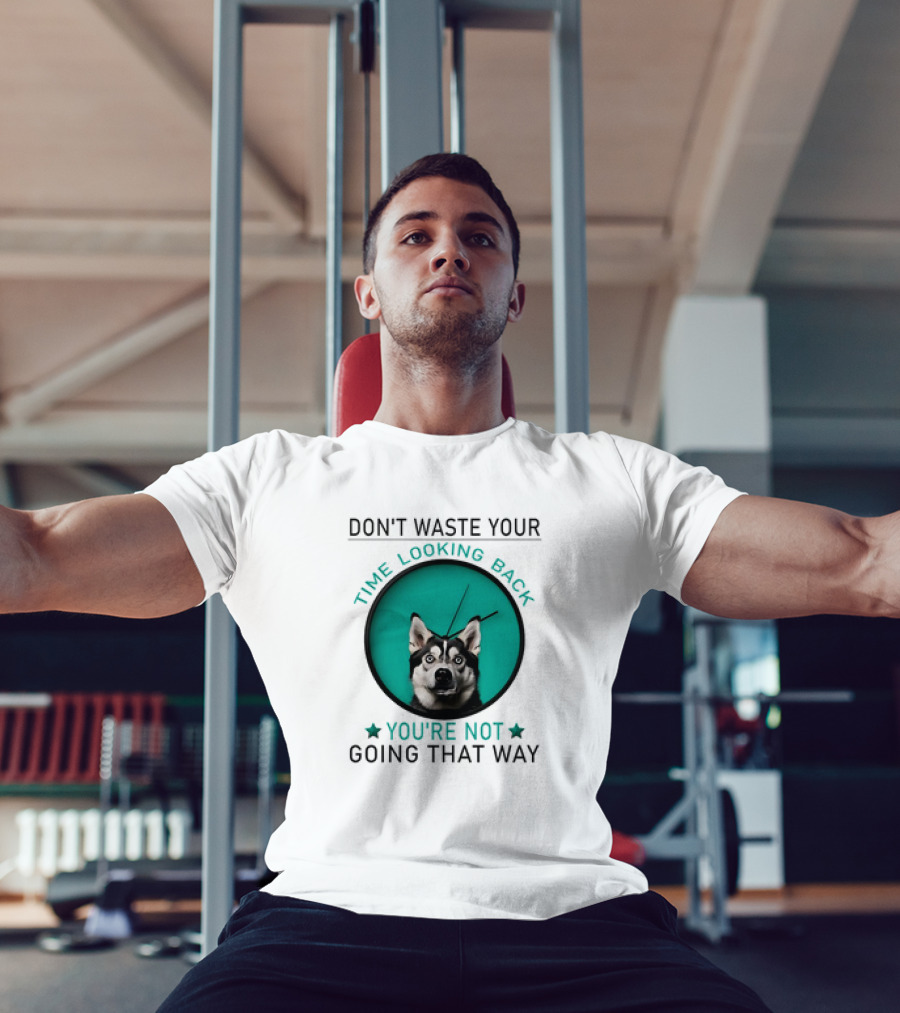 Don't Waste Your Time Looking Back You're Not Going That Way Husky Clock T-Shirt