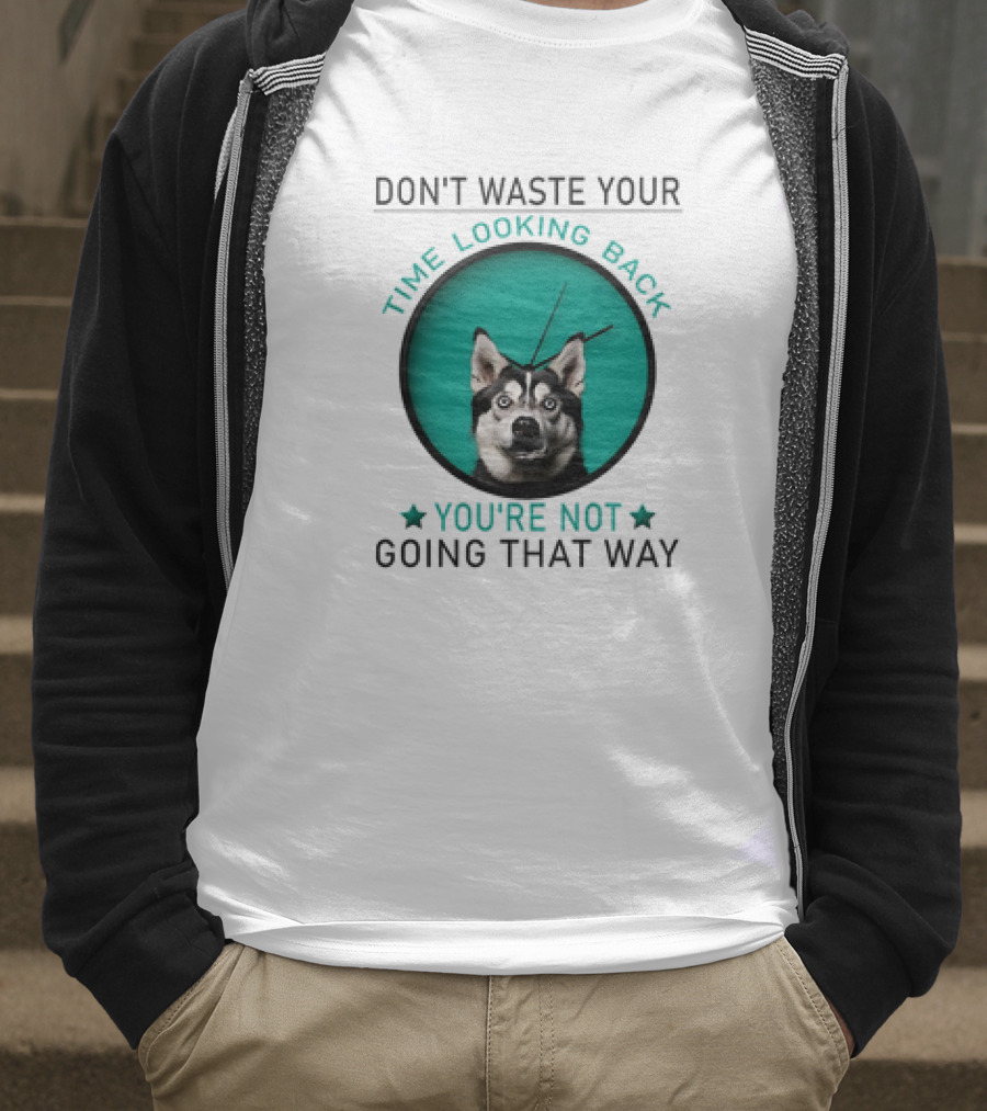 Don't Waste Your Time Looking Back You're Not Going That Way Husky Clock T-Shirt