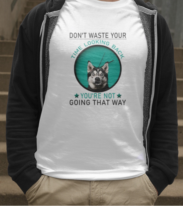 Don't Waste Your Time Looking Back You're Not Going That Way Husky Clock T-Shirt