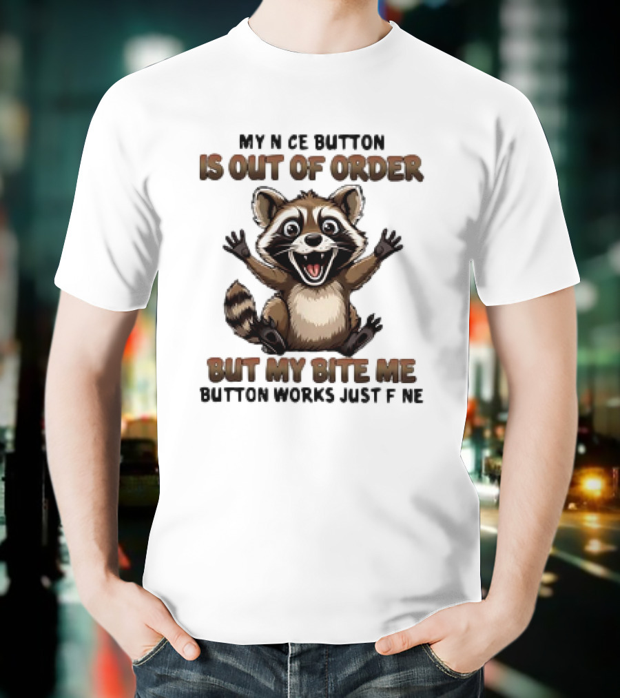 Raccoon My Nice Button Is Out Of Order But My Bite Me Button Works Just Fine T-Shirt