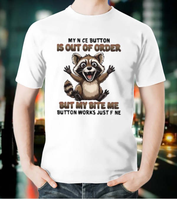 Raccoon My Nice Button Is Out Of Order But My Bite Me Button Works Just Fine T-Shirt