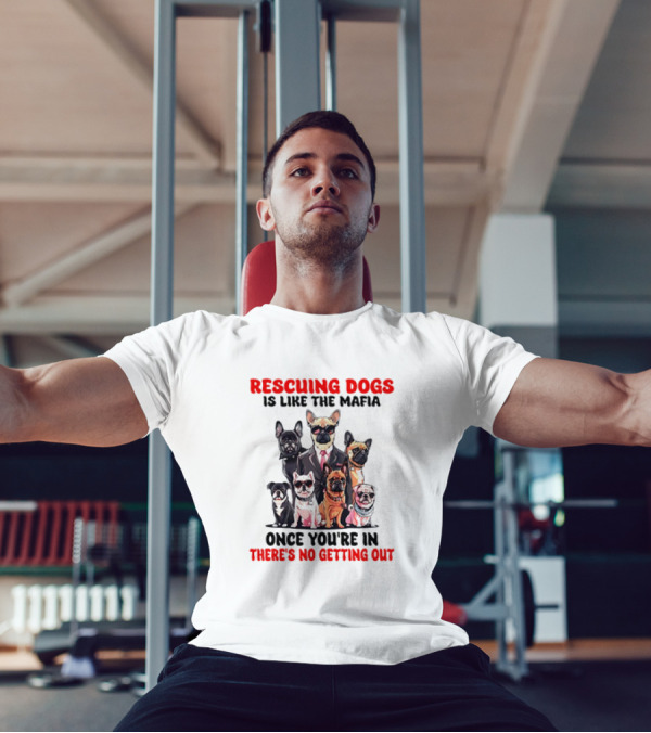 Rescuing Dogs Is Like The Mafia Once You’re In There’s No Getting Out Mafia Dog Rescue Fun Image T-Shirt