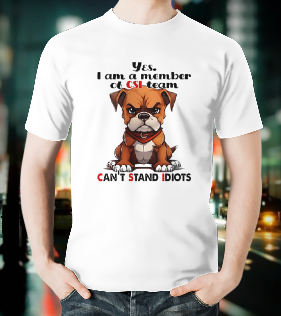 Yes I Am A Member Of CSI-Team Can't Stand Idiots Dog T-Shirt