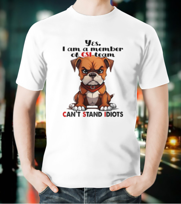 Yes I Am A Member Of CSI-Team Can't Stand Idiots Dog T-Shirt