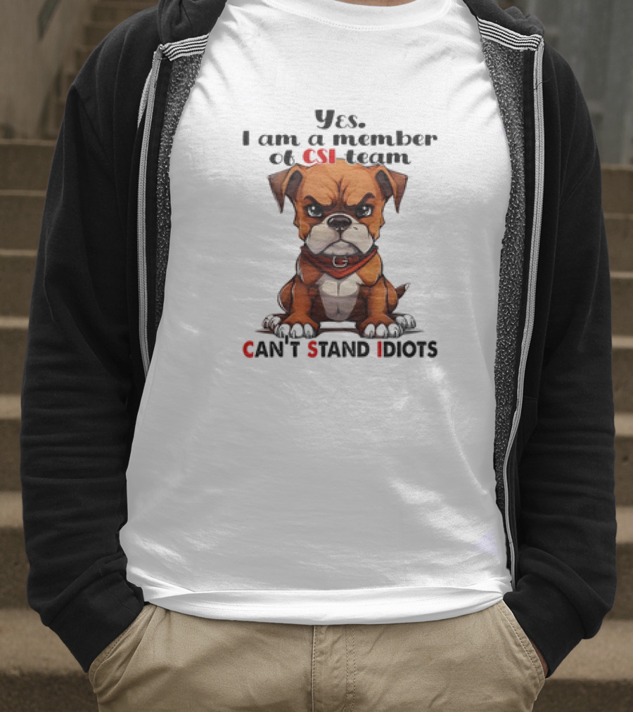 Yes I Am A Member Of CSI-Team Can't Stand Idiots Dog T-Shirt