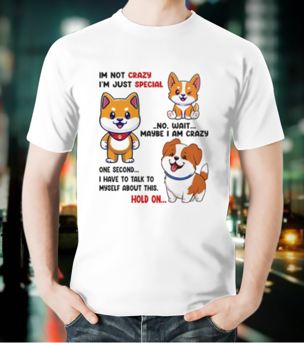 I'm Not Crazy I'm Just Special No Wait Maybe I Am Crazy One Second Shiba Inu Dog Hold On T-Shirt