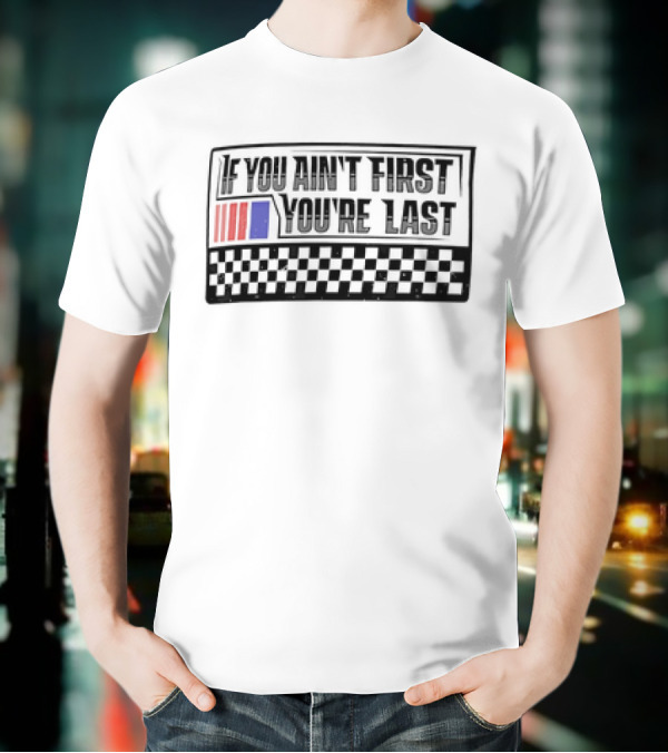 If You Ain't First You're Last Racing Checkerboard Flag T-Shirt