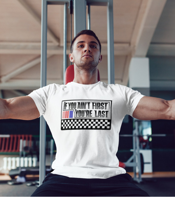 If You Ain't First You're Last Racing Checkerboard Flag T-Shirt