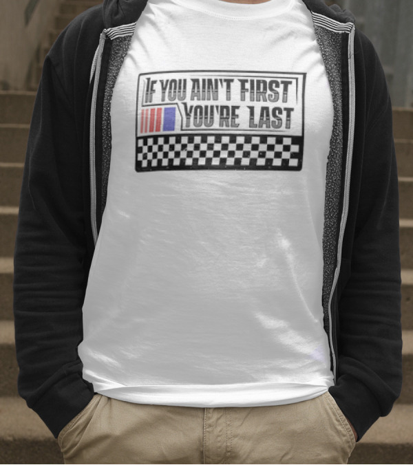 If You Ain't First You're Last Racing Checkerboard Flag T-Shirt
