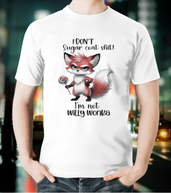 I DON'T Sugar Coat Shit I'm Not Willy Wonka Fox Holding Lollipop T-Shirt