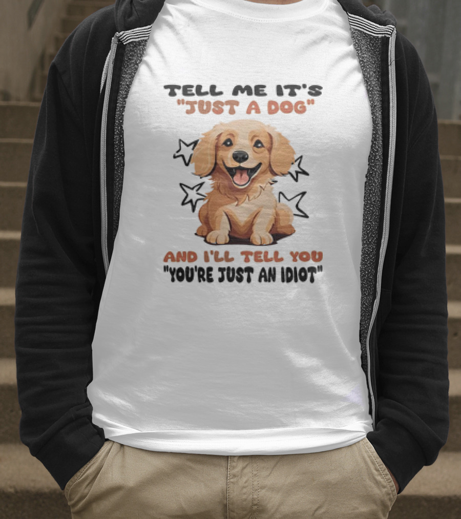 Tell Me It's Just A Dog And I'll Tell You You're Just An Idiot Stars Dog T-Shirt