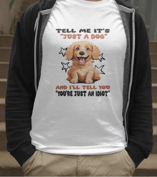 Tell Me It's Just A Dog And I'll Tell You You're Just An Idiot Stars Dog T-Shirt