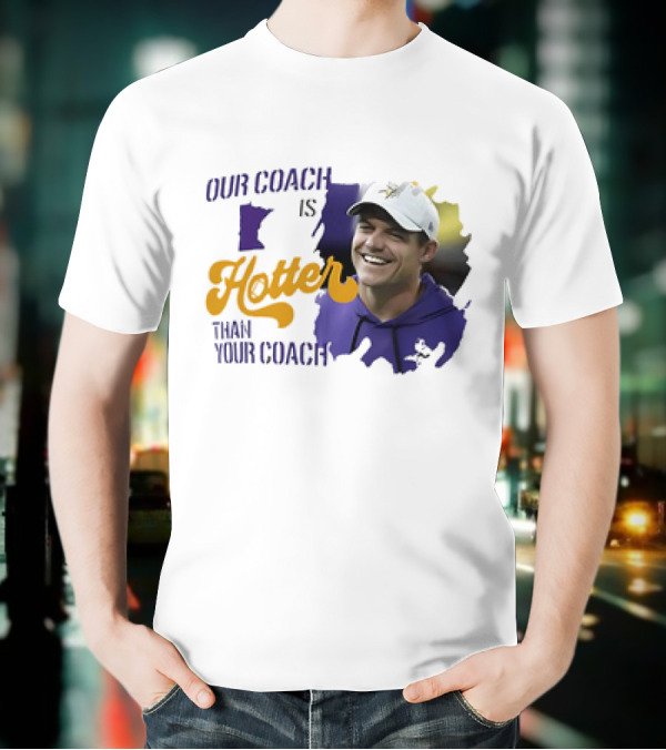 Kevin Oconnell Minnesota Vikings Our Coach Is Hotter Than Your Coach T-Shirt