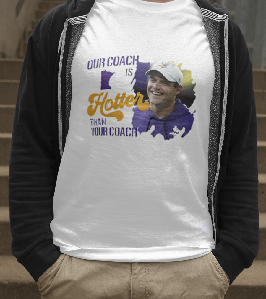 Kevin Oconnell Minnesota Vikings Our Coach Is Hotter Than Your Coach T-Shirt