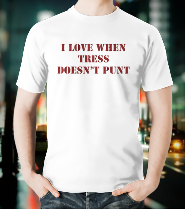 Tress Way Washington Commanders I Love When Tress Doesn’t Punt T-Shirt