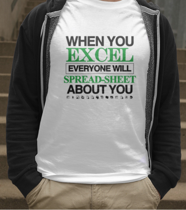 WHEN YOU EXCEL EVERYONE WILL SPREAD-SHEET ABOUT YOU T-Shirt