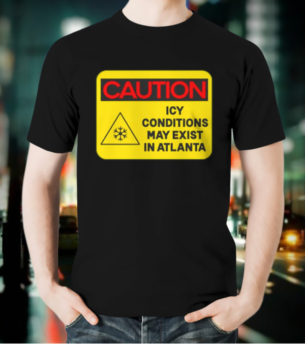 Caution Icy Conditions May Exist In Atlanta Warning Sign T-Shirt