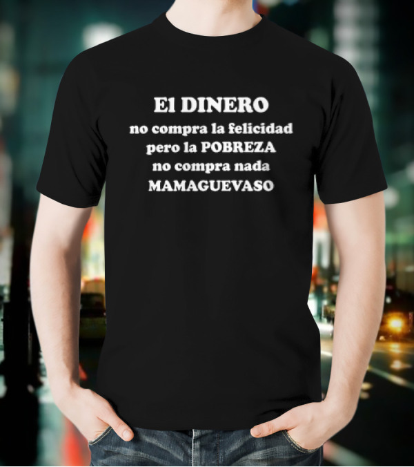 EL DINERO No Compra La Felicidad Pero La POBREZA No Compra Nada MAMAGUEVASO T-Shirt