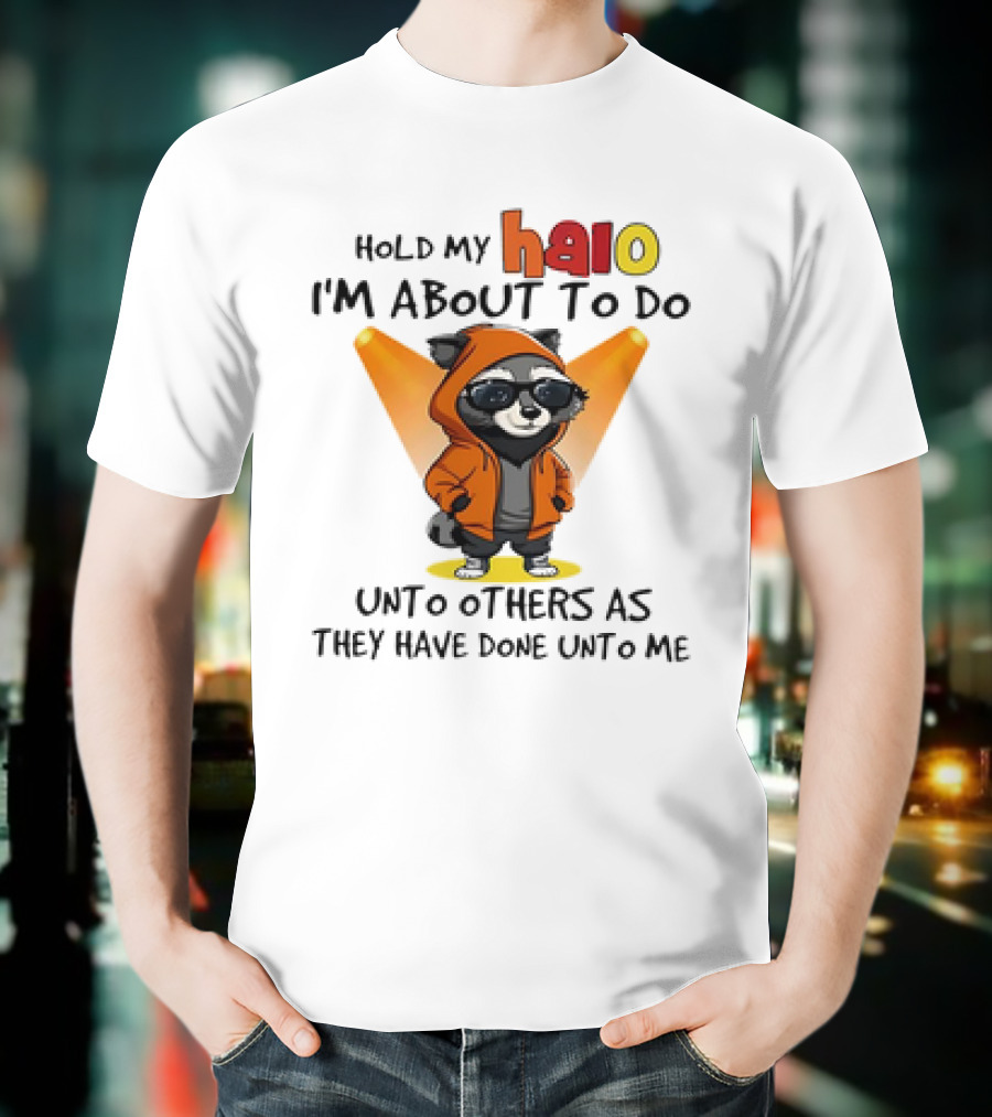 Hold My Halo Raccoon I'm About To Do Unto Others As They Have Done Unto Me T-Shirt