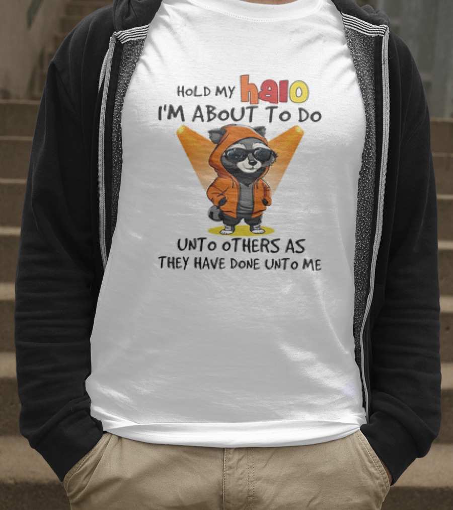 Hold My Halo Raccoon I'm About To Do Unto Others As They Have Done Unto Me T-Shirt