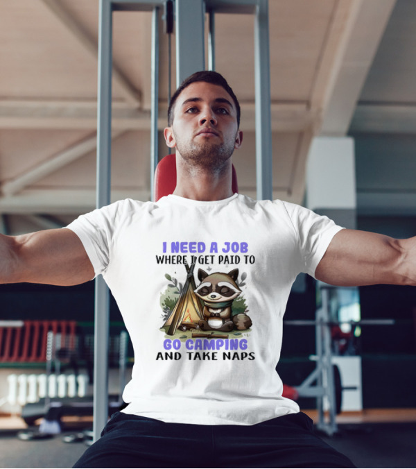 Raccoon I Need A Job Where I Get Paid To Go Camping And Take Naps T-Shirt