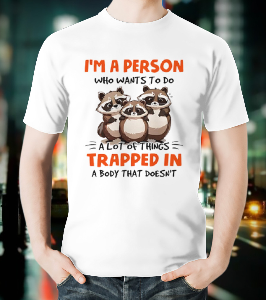 I'm A Person Who Wants To Do A Lot Of Things Trapped In A Body That Doesn't Raccoon T-Shirt