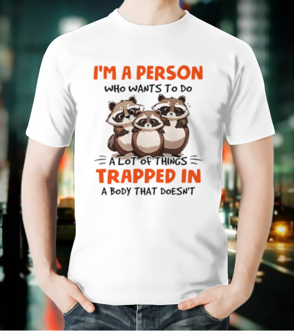 I'm A Person Who Wants To Do A Lot Of Things Trapped In A Body That Doesn't Raccoon T-Shirt