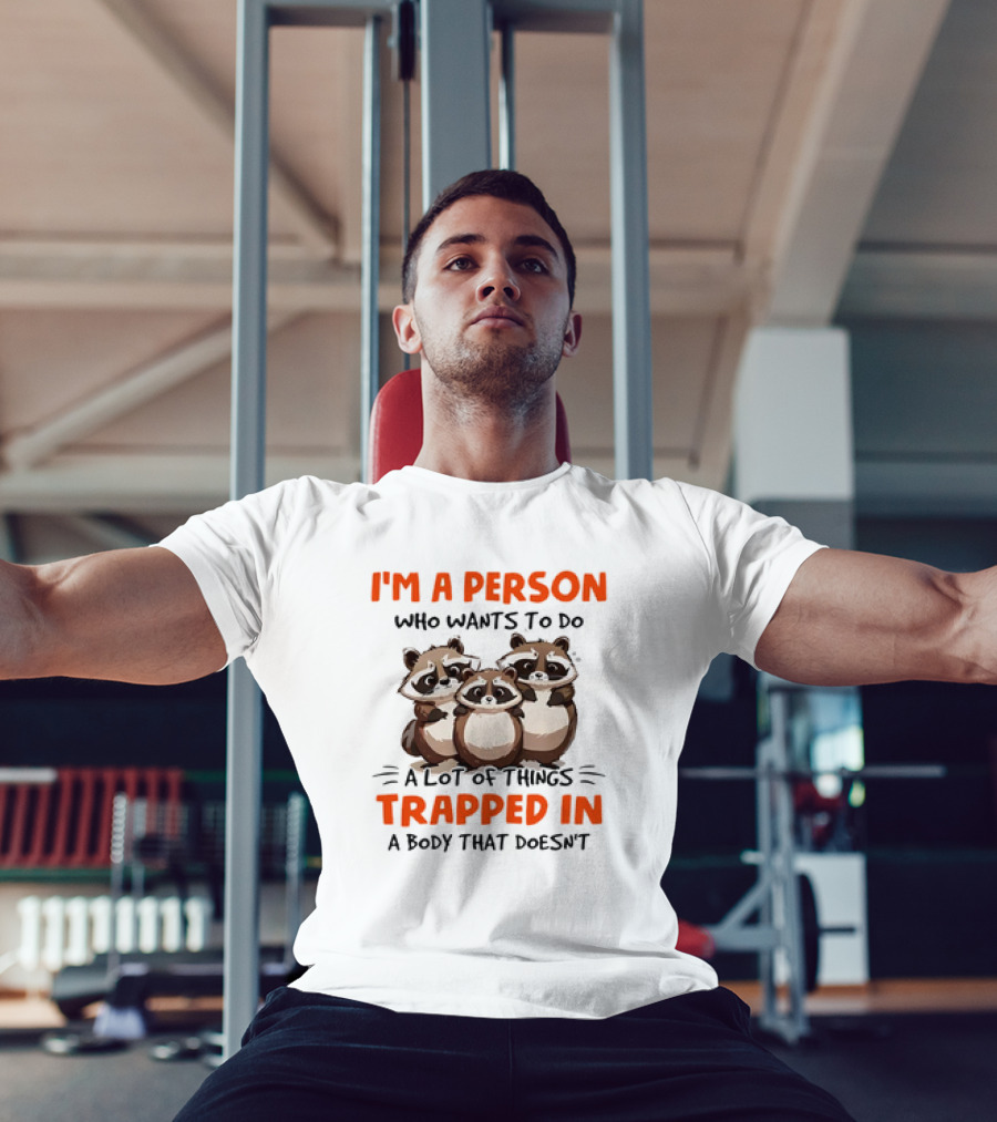 I'm A Person Who Wants To Do A Lot Of Things Trapped In A Body That Doesn't Raccoon T-Shirt