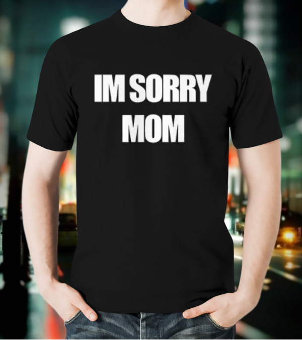IM SORRY MOM T-Shirt