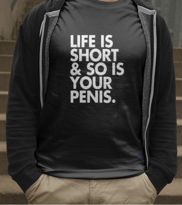 Life Is Short And So Is Your Penis Text T-Shirt