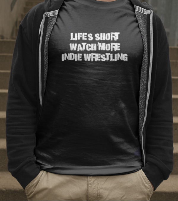 LIFE’S SHORT WATCH MORE INDIE WRESTLING T-Shirt
