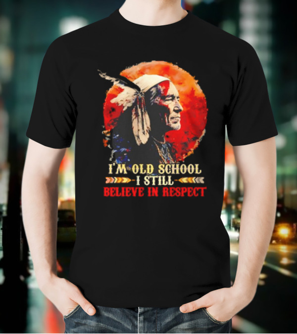 Native America Wisdom I'm Old School I Still Believe In Respect T-Shirt