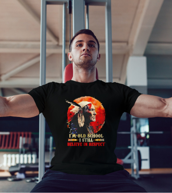 Native America Wisdom I'm Old School I Still Believe In Respect T-Shirt