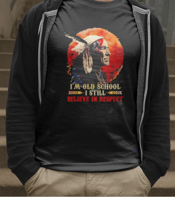 Native America Wisdom I'm Old School I Still Believe In Respect T-Shirt