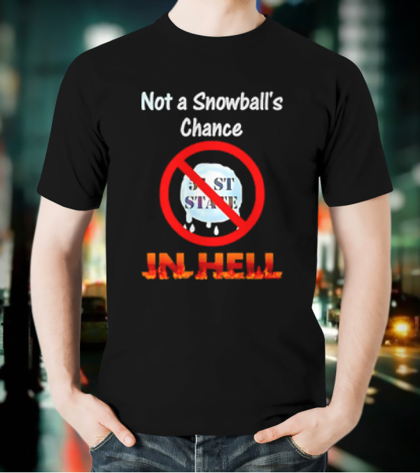 Not A Snowball's Chance 51st State In Hell T-Shirt